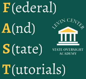 Graphic with acronym FAST going down the left side. The letters stand for Federal And State Tutorials. The Levin Center State Oversight Academy logo is on the right.